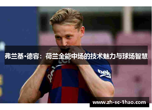 弗兰基·德容：荷兰全能中场的技术魅力与球场智慧