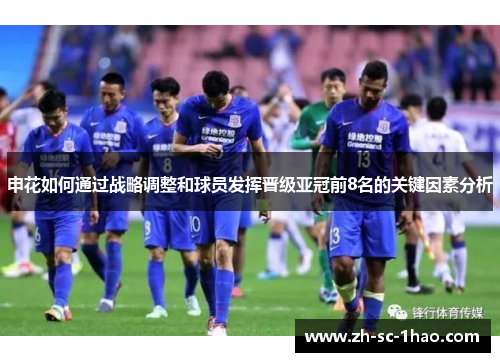 申花如何通过战略调整和球员发挥晋级亚冠前8名的关键因素分析