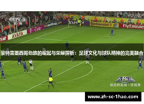 蒙特雷墨西哥劲旅的崛起与荣耀探析：足球文化与球队精神的完美融合