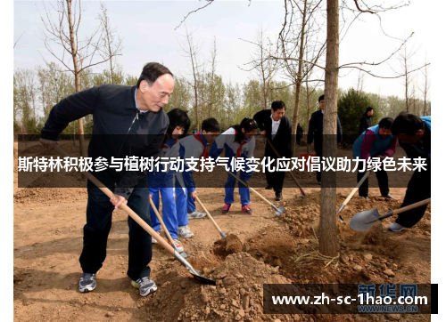 斯特林积极参与植树行动支持气候变化应对倡议助力绿色未来