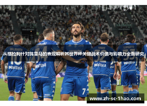 从格拉利什对阵皇马的表现解析其世界杯关键战术价值与影响力全面研究