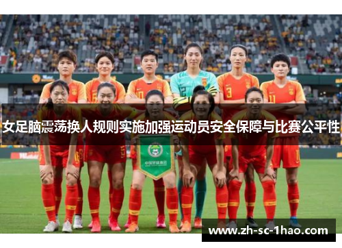 女足脑震荡换人规则实施加强运动员安全保障与比赛公平性