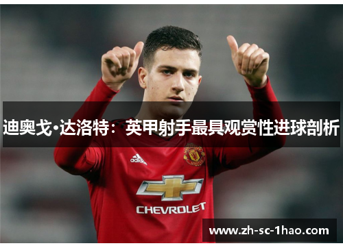 迪奥戈·达洛特：英甲射手最具观赏性进球剖析