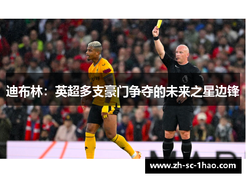 迪布林：英超多支豪门争夺的未来之星边锋