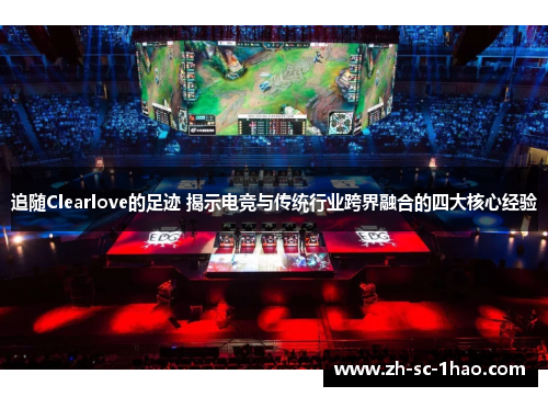 追随Clearlove的足迹 揭示电竞与传统行业跨界融合的四大核心经验